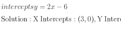 The intercepts of y=2x-6 is X Intercepts: (3,0),Y Intercepts: (0,-6)